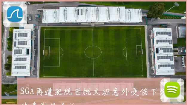 SGA再遭犯规困扰文班意外受伤下场休息引发关注
