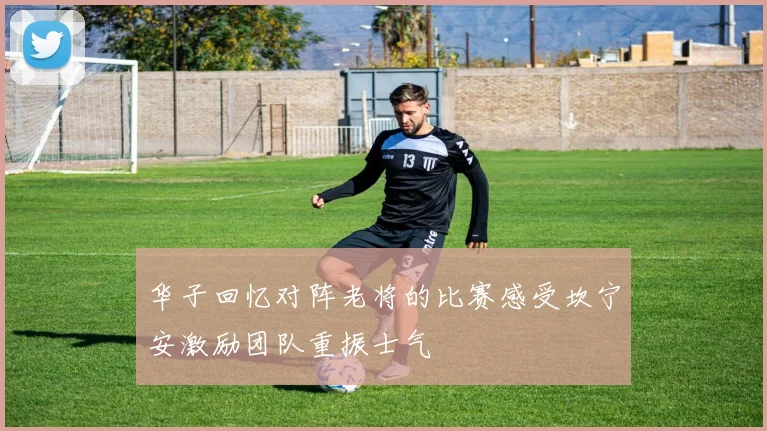 华子回忆对阵老将的比赛感受坎宁安激励团队重振士气