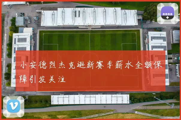小安德烈杰克逊新赛季薪水全额保障引发关注